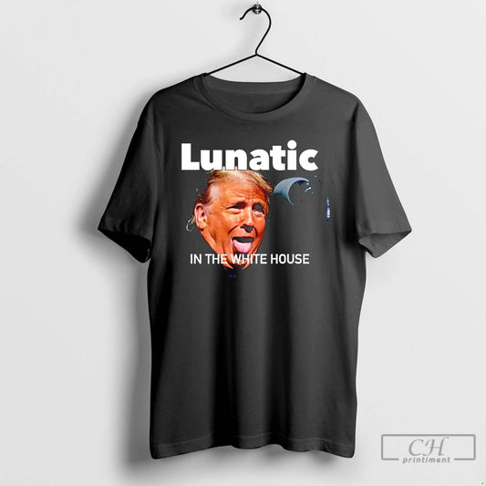 Premium Trump Lunatic In The White House T-Shirts, Hoodie, Sweatshirt | AU18TeeNovaLab.com