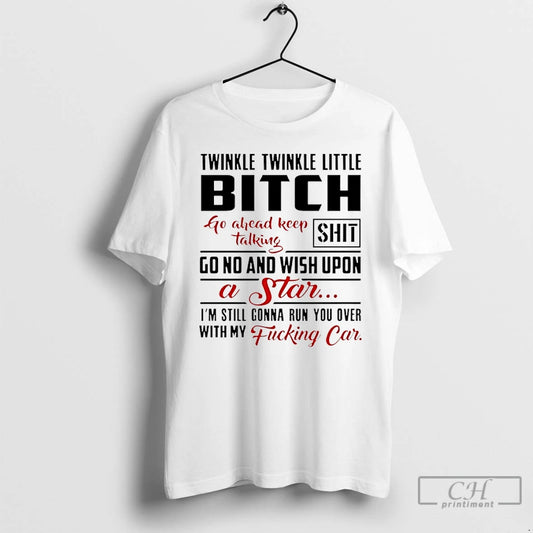 Premium Twinkle Twinkle Little Bitch Go Ahead Keep Talking Shit T-Shirts, Hoodie, Sweatshirt | AU18TeeNovaLab.com