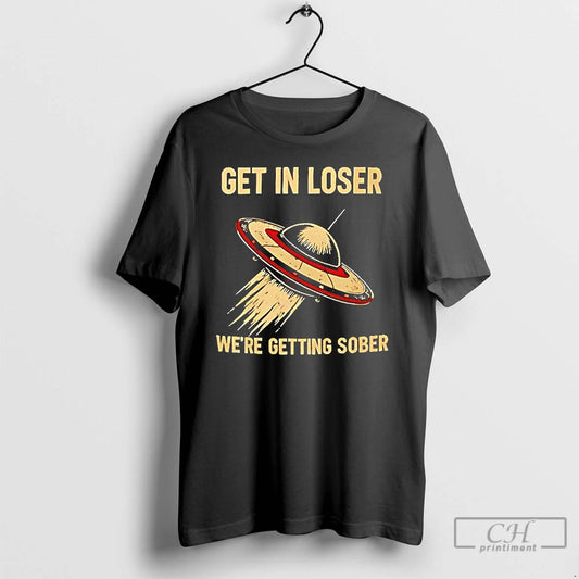 Premium Ufo Get In Loser Were Getting Sober T-Shirts, Hoodie, Sweatshirt | AU18TeeNovaLab.com