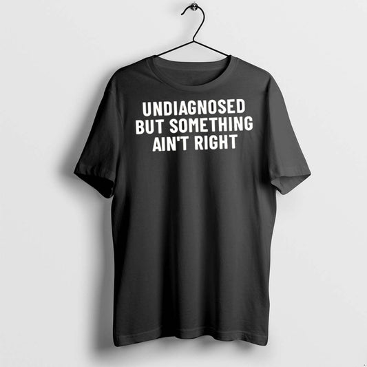 Premium Undiagnosed But Something Aint Right T Shirts