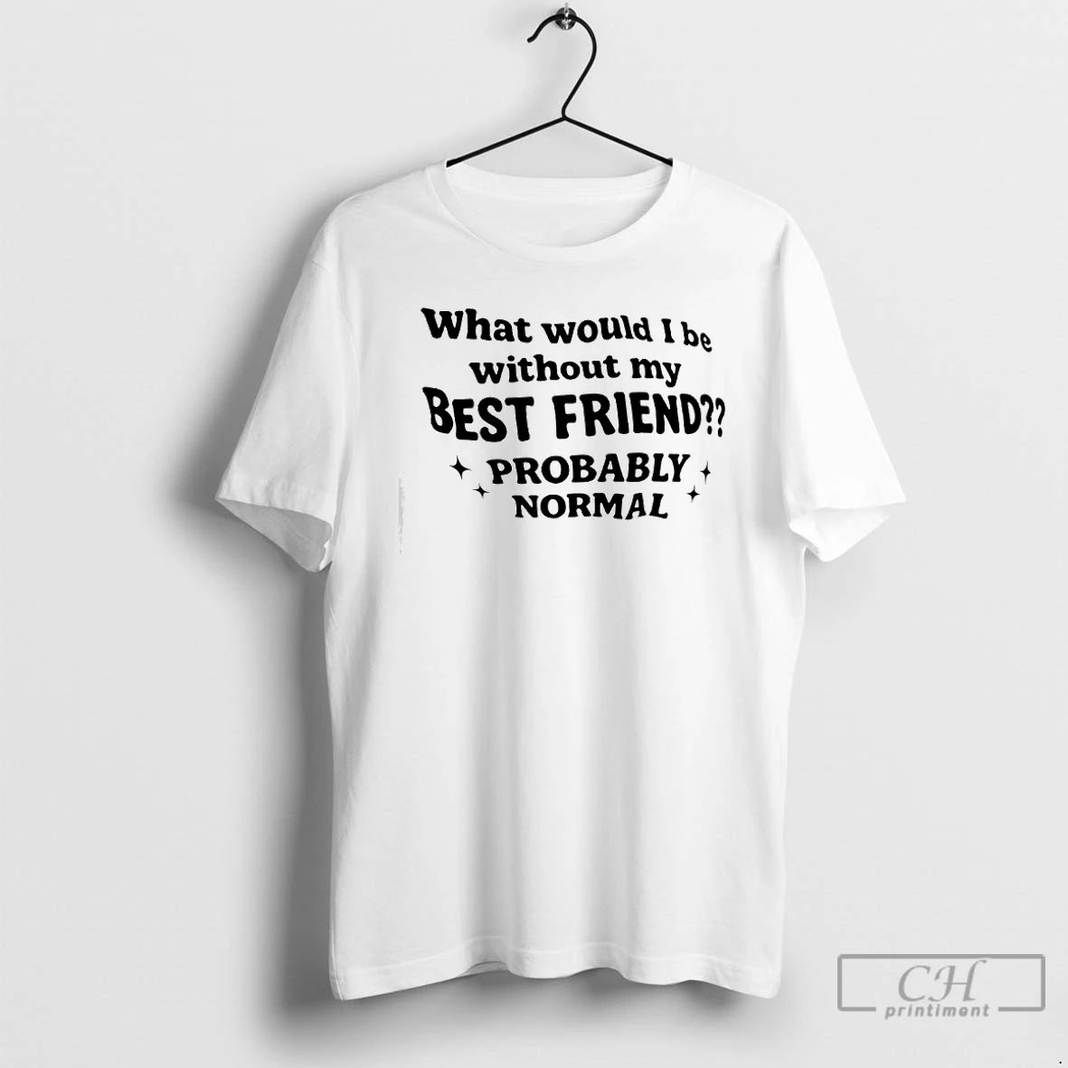 Premium What Would I Be Without My Best Friend Probably Normal T-Shirts, Hoodie, Sweatshirt | AU18TeeNovaLab.com