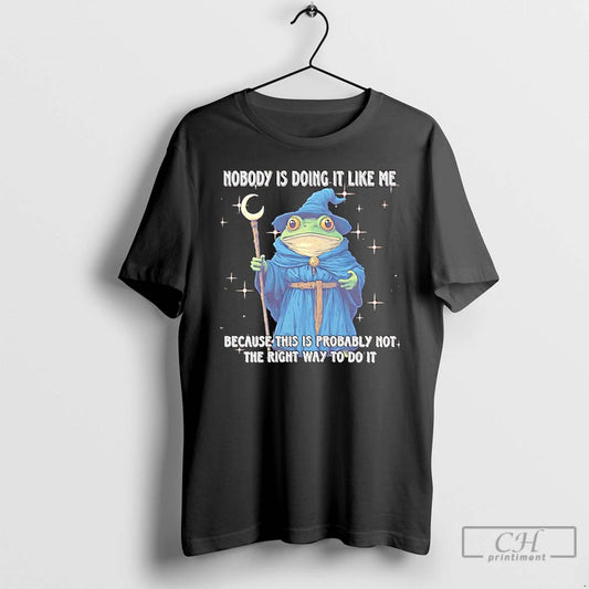 Premium Wizard Frog Nobody Is Doing It Like Me Because This Is Probably Not The T-Shirts, Hoodie, Sweatshirt