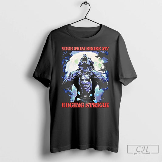 Premium Wolf Your Mom Broke My Edging Streak T Shirts