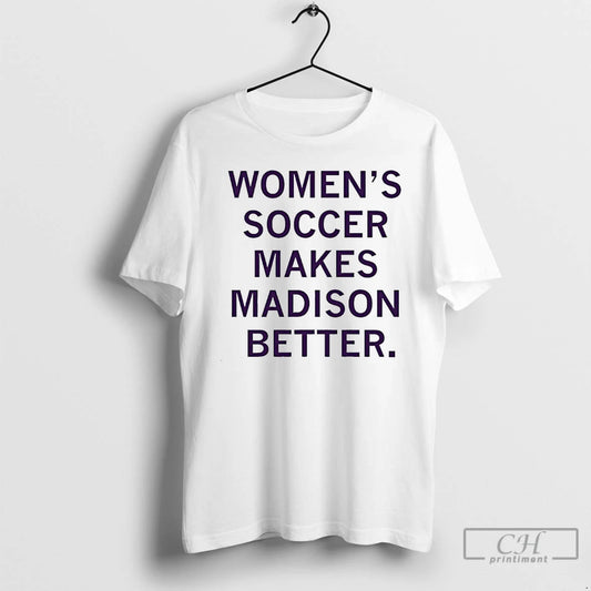 Premium Womens Soccer Makes Madison Better T-Shirts, Hoodie, Sweatshirt | AU18TeeNovaLab.com