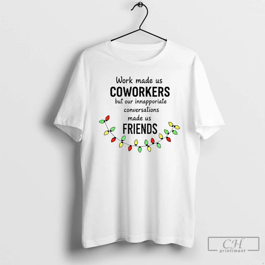Premium Work Made Us Coworkers But Our Inappropriate Conversations Made Us Friends T Shirts Sweater Hoodie, Sweatshirt