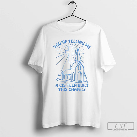 Premium Youre Telling Me A Cisn Built This Chapel T-Shirts, Hoodie, Sweatshirt | AU18TeeNovaLab.com