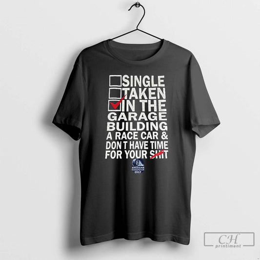Premium Single Taken In The Garage Building A Race Car Dont Have Time For Your T-Shirts, Hoodie, Sweatshirt