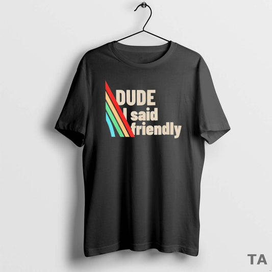 Top Dude I Said Friendly Arc Raiders T Shirt Sweater Hoodie, Sweatshirt | AU18TeeNovaLab.com
