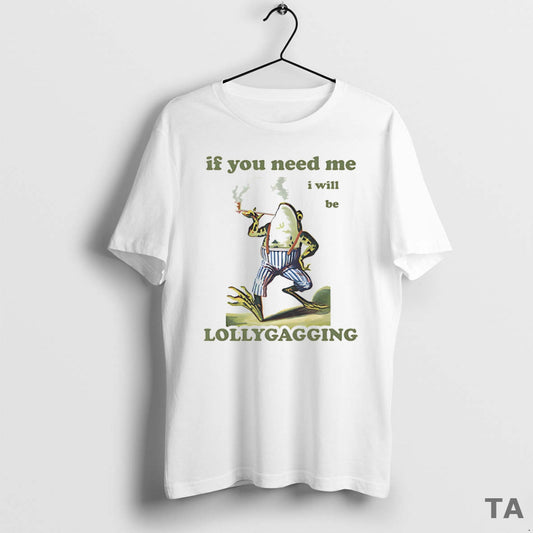 Top Frog If You Need Me I Will Be Lollygagging T Shirt Sweater