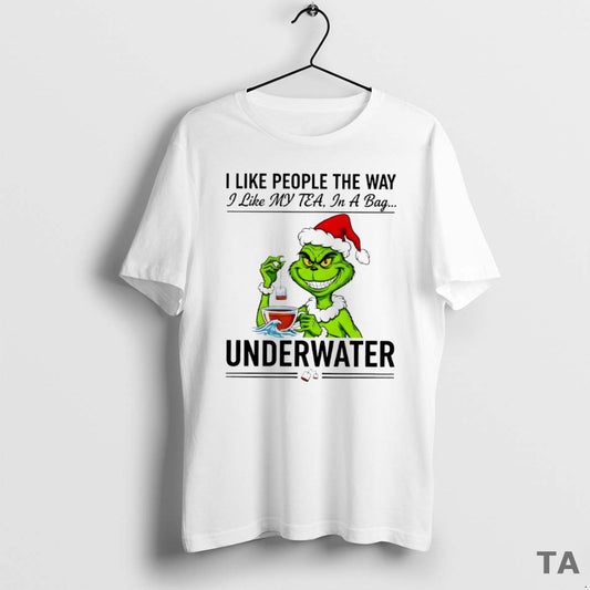 Top Grinch I Like People The Way I Like My Tea In A Bag Underwater T-Shirts, Hoodie, Sweatshirt | AU18TeeNovaLab.com