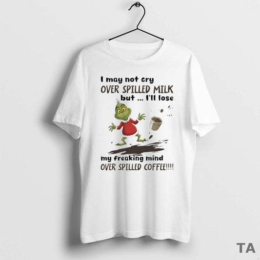 Top Grinch I May Not Cry Over Spilled Milk But Ill Lose My Freaking Mind T-Shirts, Hoodie, Sweatshirt | AU18TeeNovaLab.com
