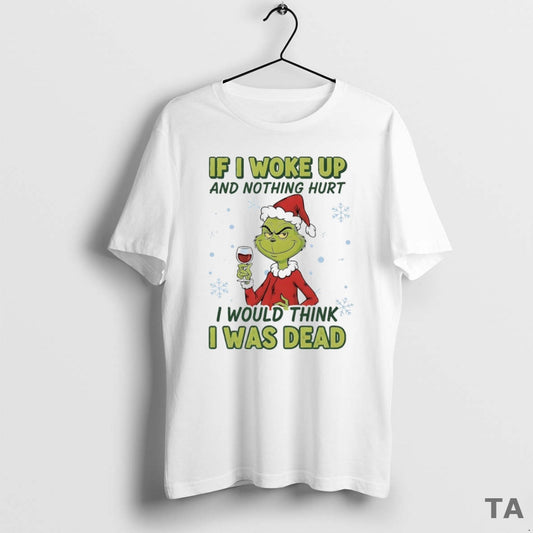 Top Grinch If I Woke Up And Nothing Hurt I Would Think I Was Dead T-Shirts, Hoodie, Sweatshirt | AU18TeeNovaLab.com