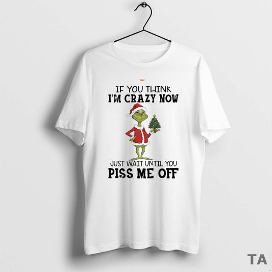 Top Grinch If You Think Im Crazy Now Just Wait Until You Piss Me Off T-Shirts, Hoodie, Sweatshirt | AU18TeeNovaLab.com