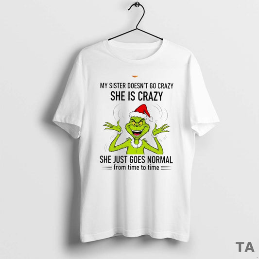 Top Grinch My Sister Doesnt Go Crazy She Is Crazy She Just Goes Normal From T-Shirts, Hoodie, Sweatshirt | AU18TeeNovaLab.com