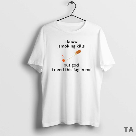 Top I Know Smoking Kills But God I Need This Fag In Me