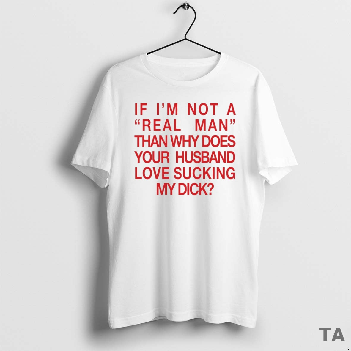 Top If Im Not A Real Man Than Why Does Your Husband Love Sucking My T-Shirts, Hoodie, Sweatshirt | AU18TeeNovaLab.com