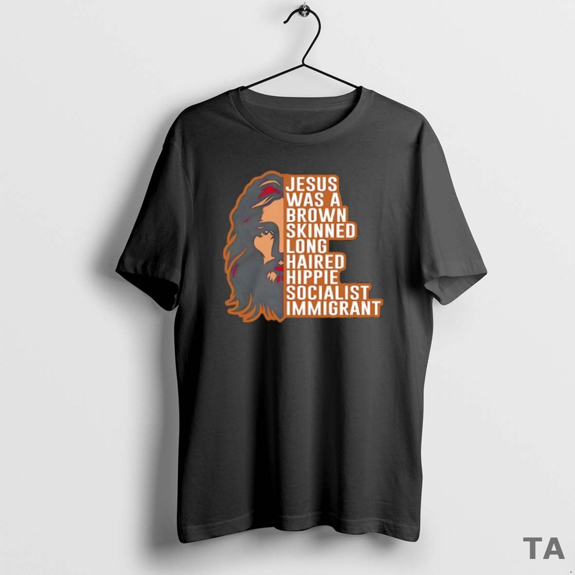 Top Jesus Was A Brown Skinned Long Haired Hippie Socialist Immigrant T Shirt Sweater Hoodie, Sweatshirt | AU18TeeNovaLab.com