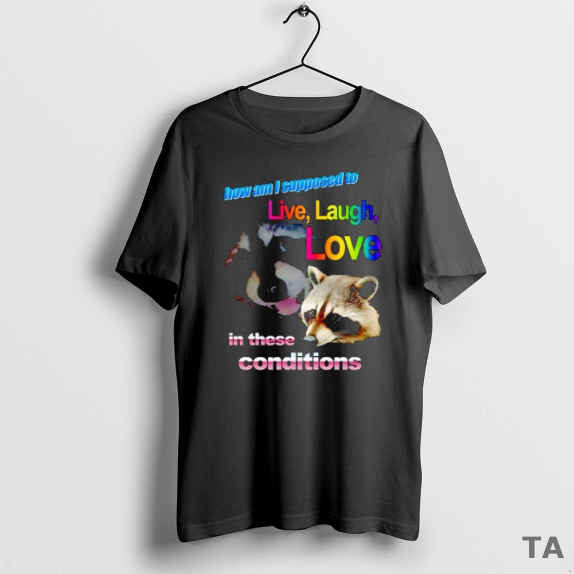 Top Raccoon How Am I Supposed To Live Laugh Love In These Conditions T-Shirts, Hoodie, Sweatshirt | AU18TeeNovaLab.com