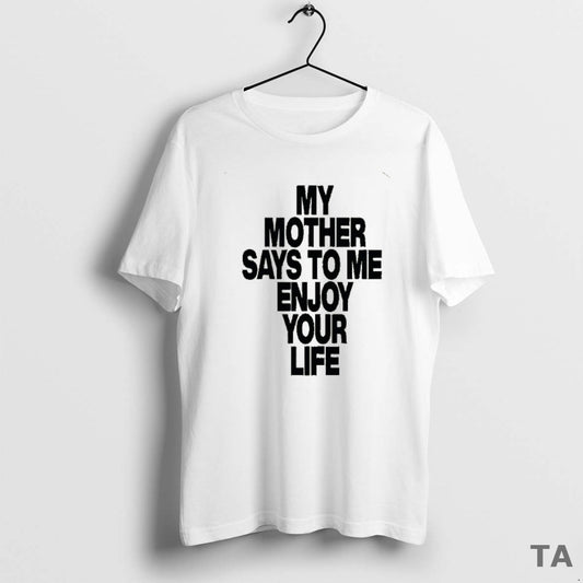Top Romy My Mother Says To Me Enjoy Your Life T Shirt Sweater Hoodie, Sweatshirt | AU18TeeNovaLab.com