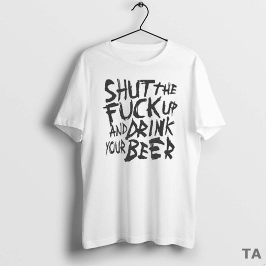 Top Shut The Fuck Up And Drink Your Beer T Shirt Sweater Hoodie, Sweatshirt | AU18TeeNovaLab.com