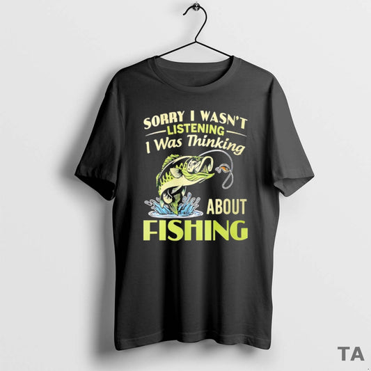 Top Sorry I Wasnt Listening I Was Thinking About Fishing T Shirt Sweater Hoodie, Sweatshirt | AU18TeeNovaLab.com