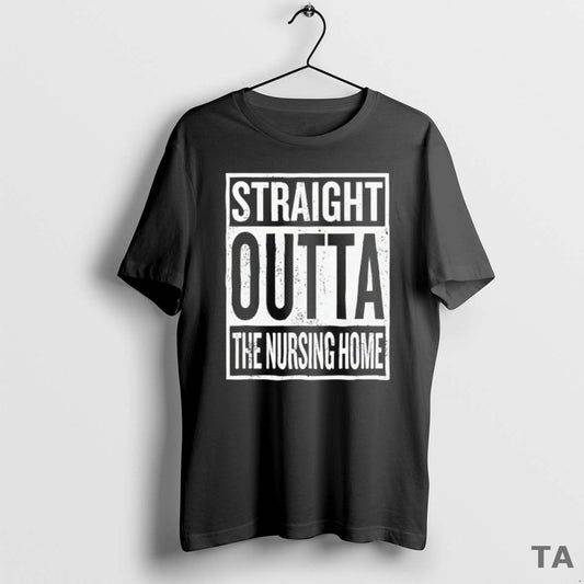 Top Straight Outta The Nursing Home T Shirt Sweater Hoodie, Sweatshirt | AU18TeeNovaLab.com