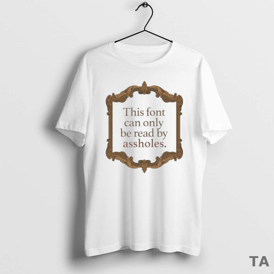 Top This Font Can Only Be Read By Assholes T Shirt Sweater Hoodie, Sweatshirt | AU18TeeNovaLab.com