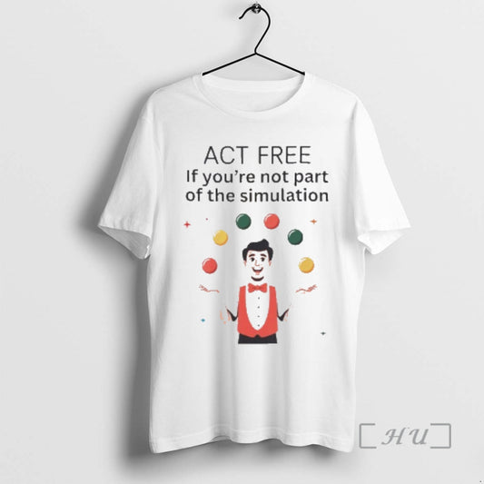 Trending Act Free If Youre Not Part Of The Simulation T-Shirts, Hoodie, Sweatshirt | AU18TeeNovaLab.com