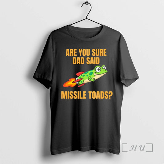 Trending Are You Sure Dad Said Missile Toads Dad T-Shirts, Hoodie, Sweatshirt | AU18TeeNovaLab.com
