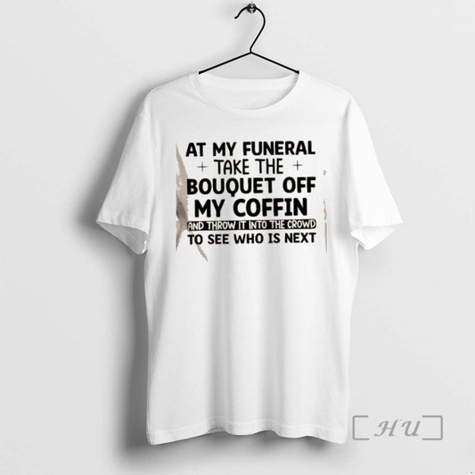 Trending At My Funeral Take The Bouquet Off My Coffin And Throw It Into The T-Shirts, Hoodie, Sweatshirt | AU18TeeNovaLab.com