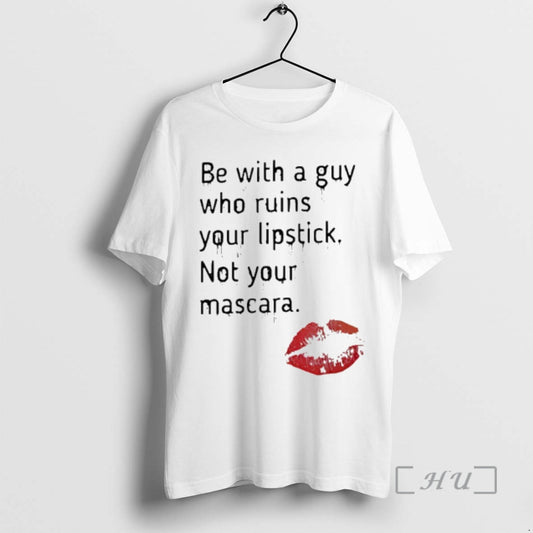 Trending Be With A Guy Who Ruins Your Lipstick Not Your Mascara Premium T Shirts Hoodie, Sweatshirt | AU18TeeNovaLab.com