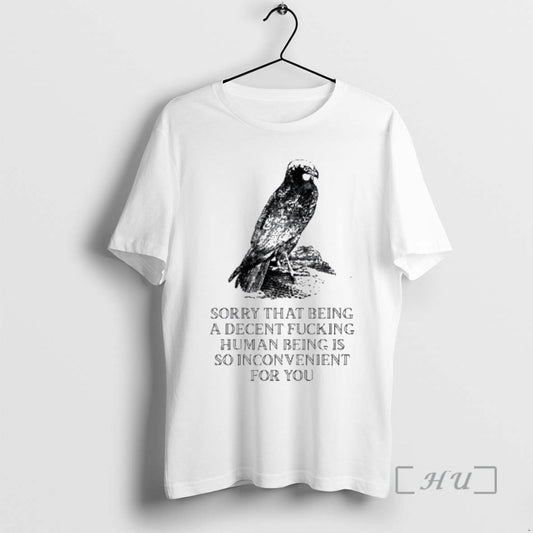 Trending Bird Sorry That Being A Decent Fucking Human Being Is So Inconvenient For You