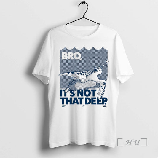 Trending Bro Is Not That Deep Let It Go T-Shirts, Hoodie, Sweatshirt | AU18TeeNovaLab.com
