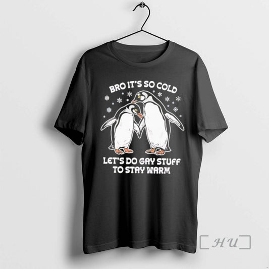 Trending Bro Its So Cold Two Cuddling Penguins Snowflakes Lets Do Gay Stuff Stay Warm
