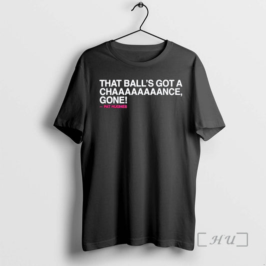 Trending Chicago Cubs Pat Hughes That Balls Got A Chaaaaaaaance Gone