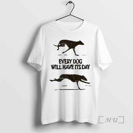 Trending Every Dog Will Have Its Day T-Shirts, Hoodie, Sweatshirt | AU18TeeNovaLab.com