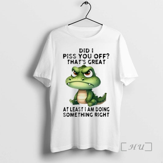 Trending Gator Did I Piss You Off Thats Great At Least I Am Doing Something