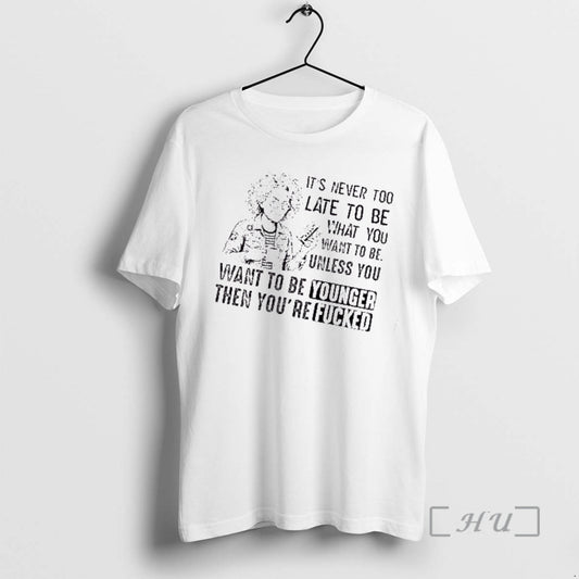 Trending Grandma Its Never Too Late To Be What You Want To Be Unless Premium T-Shirts, Hoodie, Sweatshirt