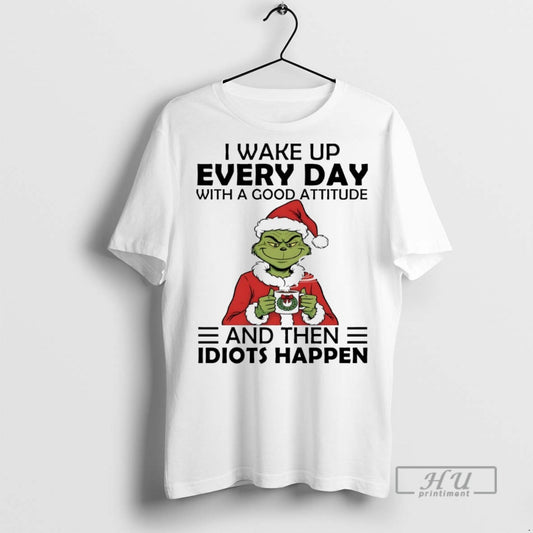 Trending Grinch I Wake Up Every Day With A Good Attitude And Then Idiots Christmas