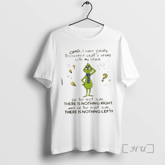 Trending Grinch Omg I Have Finally Discovered Whats Wrong With My Brain On The Left T-Shirts, Hoodie, Sweatshirt