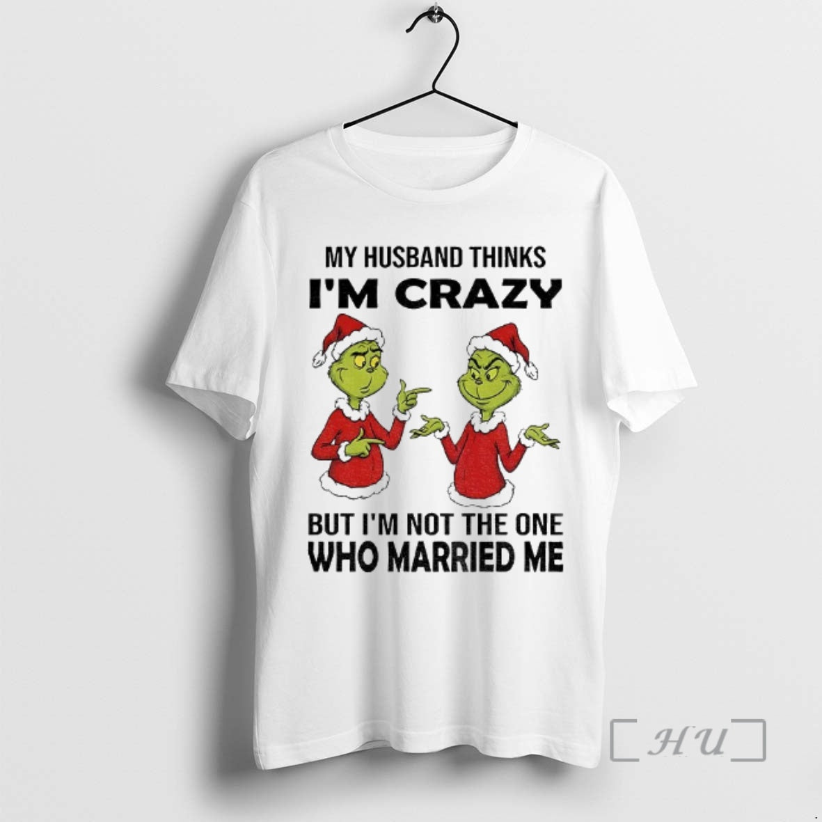 Trending Grinch Santa My Husband Thinks Im Crazy But Im Not The One Who Married T-Shirts, Hoodie, Sweatshirt