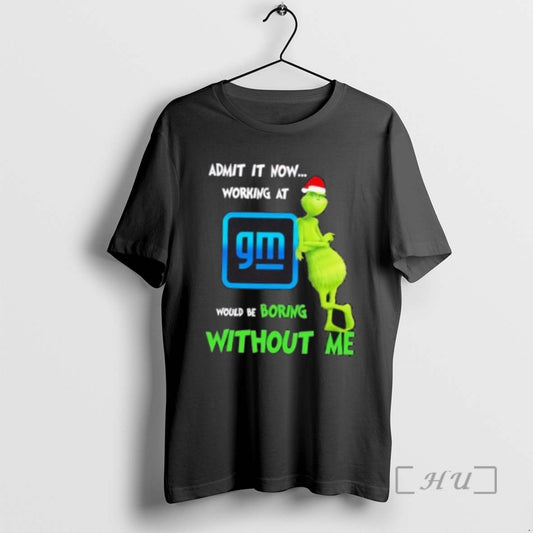 Trending Grinch Admit It Now Working At General Motors Would Be Boring Without Me Merry T-Shirts, Hoodie, Sweatshirt