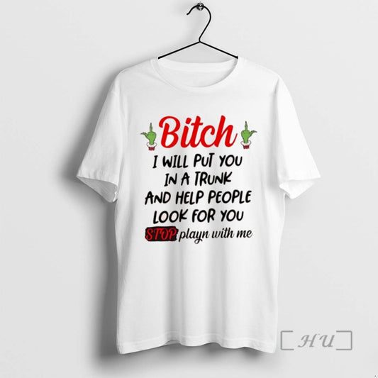 Trending Grinch Bitch I Will Put You In A Trunk And Help People Look For