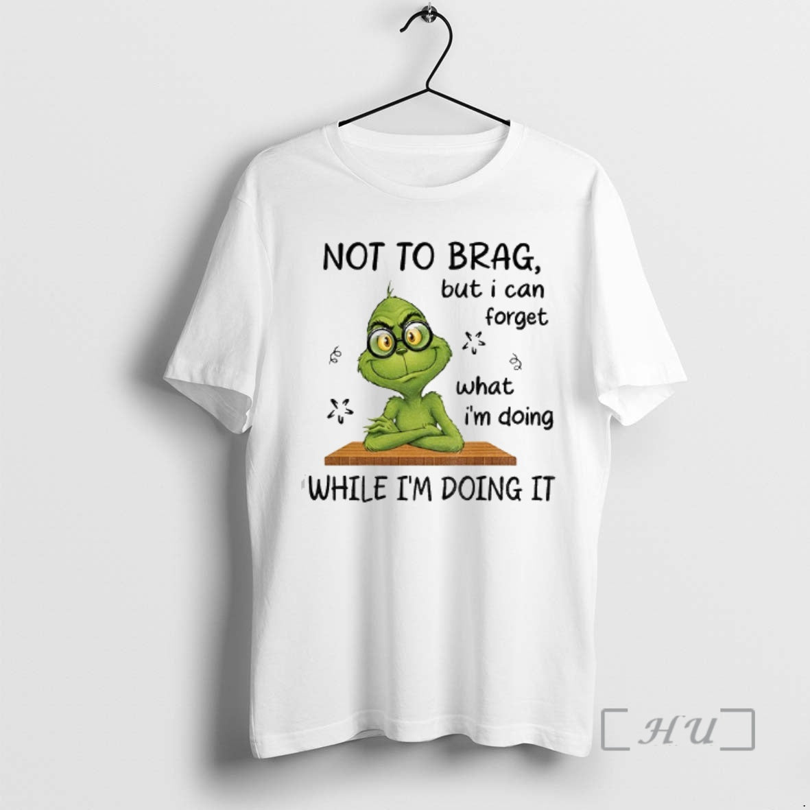 Trending Grinch Not To Brag But I Can Forget What Im Doing While Im Doing T-Shirts, Hoodie, Sweatshirt | AU18TeeNovaLab.com