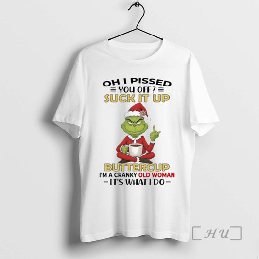 Trending Grinch Pissed You Off Suck It Up Buttercup Im A Cranky Old Woman Its T-Shirts, Hoodie, Sweatshirt