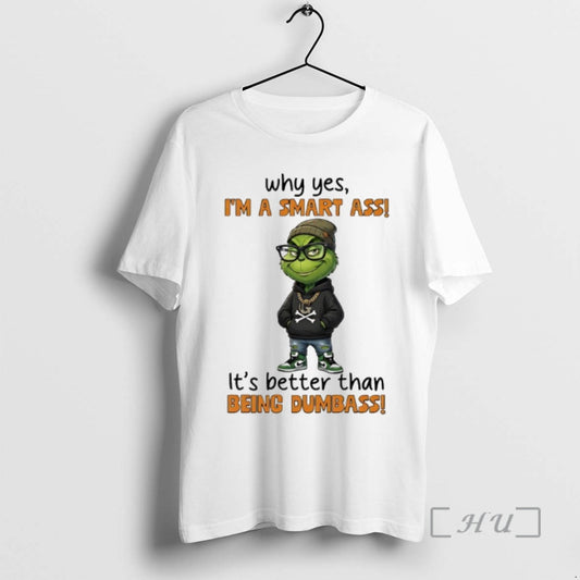 Trending Grinch Why Yes Im A Smart Ass Its Better Than Being Dumbass Premium T-Shirts, Hoodie, Sweatshirt