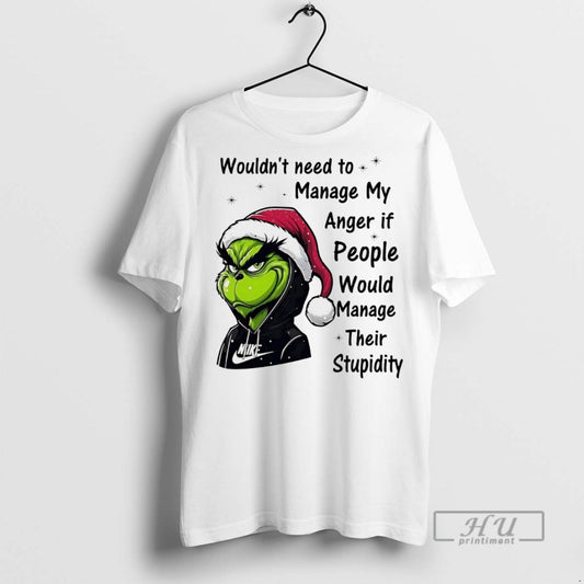Trending Grinch Wouldnt Need To Manage My Anger If People Would Manage Their Stupidity Christmas