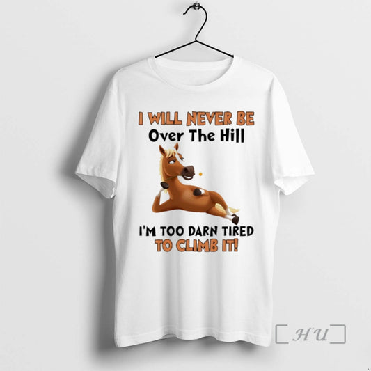 Trending Horse I Will Never Be Over The Hill Im Too Darn Tired To Climb T-Shirts, Hoodie, Sweatshirt | AU18TeeNovaLab.com