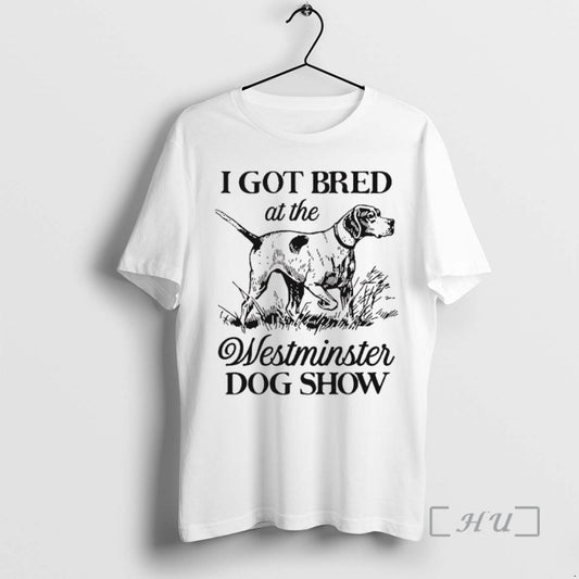 Trending I Got Bred At The Westminster Dog Show T-Shirts, Hoodie, Sweatshirt | AU18TeeNovaLab.com