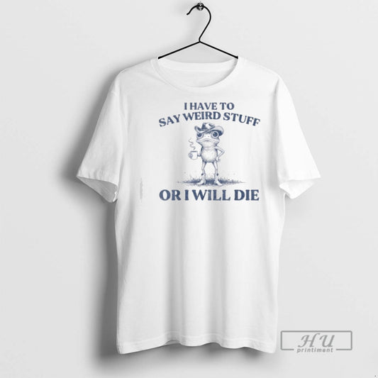 Trending I Have To Say Weird Stuff Or Ill Die Funny Cowboy Frog Meme Graphic